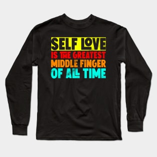 Self love is the greatest middle finger of all time Long Sleeve T-Shirt